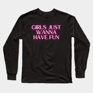 Girls just wanna have fun Long Sleeve T-Shirt